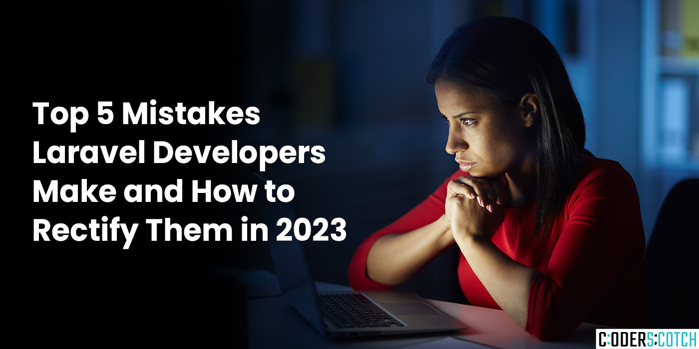 Top 5 Mistakes Laravel Developers Make and How to Rectify Them in 2023